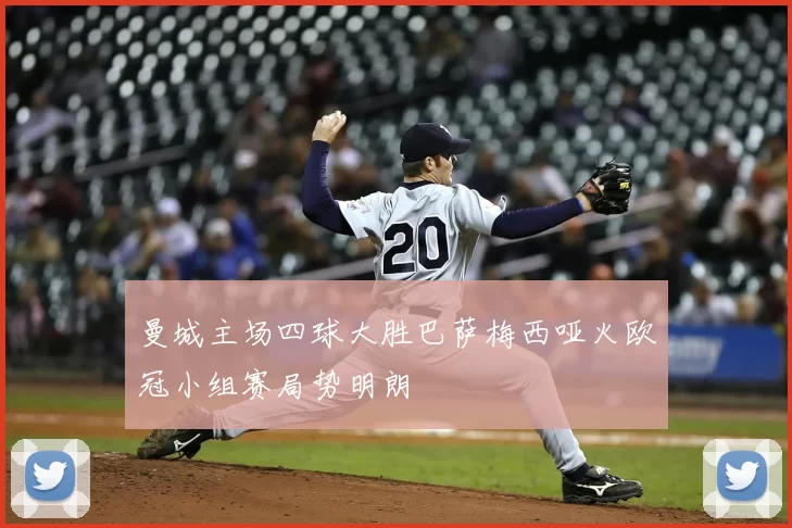 曼城主场四球大胜巴萨梅西哑火欧冠小组赛局势明朗