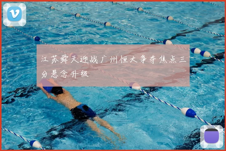 江苏舜天迎战广州恒大争夺焦点三分悬念升级