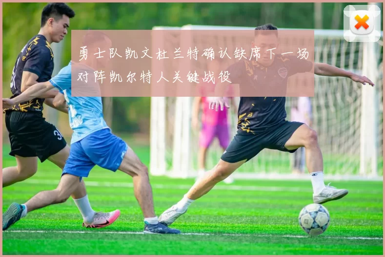 勇士队凯文杜兰特确认缺席下一场对阵凯尔特人关键战役