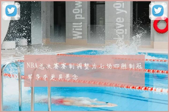 NBA总决赛赛制调整为七场四胜制冠军争夺更具悬念