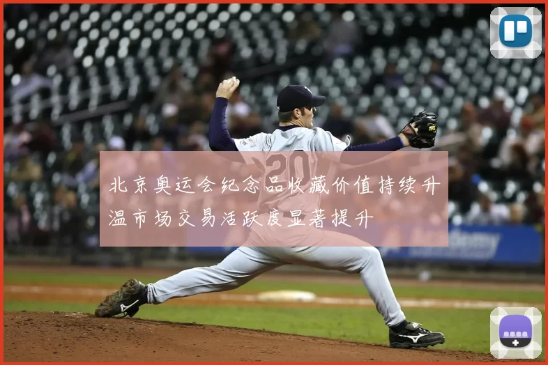 北京奥运会纪念品收藏价值持续升温市场交易活跃度显著提升