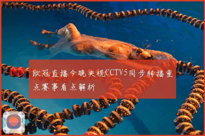 欧冠直播今晚央视CCTV5同步转播重点赛事看点解析